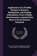 Cover: Application of a Flexible System to Retrieve, Manipulate, and Display Information From a Stable, Questionnaire-oriented Data Base to Social Science Research - Palala Press