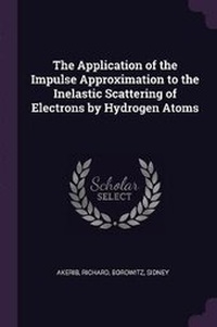Enlarge image Cover: The Application of the Impulse Approximation to the Inelastic Scattering of Electrons by Hydrogen Atoms - Palala Press