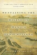 Cover: Sustaining the Divine in Mexico Tenochtitlan - University of Oklahoma Press