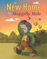 Abbildung von: A New Home For Mopgolly Mole - Christian Faith Publishing, Inc