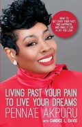 Cover: Living Past Your Pain to Live Your Dreams - Penna'e Akpuru Publishing