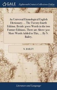 Abbildung von: An Universal Etymological English Dictionary; ... the Twenty-Fourth Edition. Beside 3000 Words in the Two Former Editions, There Are Above 500 More Words Added to This, ... by N. Bailey, - Gale Ecco, Print Editions