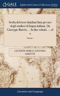 Cover: Scelta Di Lettere Familiari Fatta Per USO Degli Studiosi Di Lingua Italiana. Da Giuseppe Baretti, ... in Due Volumi. ... of 2; Volume 1 - Gale Ecco, Print Editions