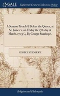 Cover: A Sermon Preach'd Before the Queen, at St. James's, on Friday the 17th Day of March, 1703/4. by George Stanhope, - Gale Ecco, Print Editions
