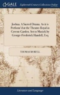Cover: Joshua. a Sacred Drama. as It Is Perform'd at the Theatre-Royal in Covent-Garden. Set to Musick by George-Frederick Handell, Esq - Gale Ecco, Print Editions