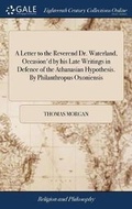 Cover: A Letter to the Reverend Dr. Waterland, Occasion'd by His Late Writings in Defence of the Athanasian Hypothesis. by Philanthropus Oxoniensis - Gale Ecco, Print Editions