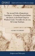 Cover: The Sin and Folly of Immoderate Carefulness. a Sermon Preached Before the Queen, in the Royal Chapel at Windsor-Castle, November the 2d. 1712. by George Stanhope, - Gale Ecco, Print Editions