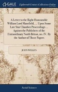 Cover: A Letter to the Right Honourable William Lord Mansfield, ... Upon Some Late Star Chamber Proceedings ... Against the Publishers of the Extraordinary North Briton, No. IV. by the Author of Those Papers - Gale Ecco, Print Editions