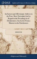 Cover: An Earnest and Affectionate Address to the Poor. More Particulary [sic] in Regard to the Prevailing Sin of Drunkenness. in a Letter from a Minister to His Parishioners - Gale Ecco, Print Editions
