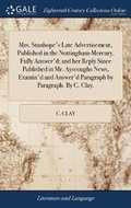 Cover: Mrs. Stanhope's Late Advertisement, Published in the Nottingham-Mercury, Fully Answer'd; And Her Reply Since Published in Mr. Ayscoughs News, Examin'd and Answer'd Paragraph by Paragraph. by C. Clay. - Gale Ecco, Print Editions