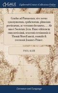 Cover: Gradus Ad Parnassum; Sive Novus Synonymorum, Epithetorum, Phrasium Poeticarum, AC Versuum Thesaurus, ... AB Uno E Societate Jesu. Hanc Editionem Cum Novissima, Sexcentis Testimoniis A Thoma Morell Aucta, Contulit & Recensuit Joannes Prince. - Gale Ecco, Print Editions
