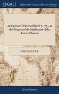 Cover: An Oration; Delivered March 5, 1774, at the Request of the Inhabitants of the Town of Boston - Gale Ecco, Print Editions