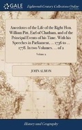 Cover: Anecdotes of the Life of the Right Hon. William Pitt, Earl of Chatham, and of the Principal Events of His Time. with His Speeches in Parliament, ... 1736 to ... 1778. in Two Volumes. ... of 2; Volume 2 - Gale Ecco, Print Editions
