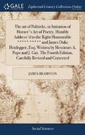 Cover: The Art of Politicks, in Imitation of Horace's Art of Poetry. Humbly Address'd to the Right Honourable ***** ***** and James Duke Heidegger, Esq; Written by Messieurs A. Pope and J. Gay. the Fourth Edition, Carefully Revised and Corrected - Gale Ecco, Print Editions