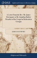 Cover: A Letter from the Rev. Mr. James Davenport, to Mr. Jonathan Barber Preacher of the Gospel at Bethesda in Georgia - Gale Ecco, Print Editions