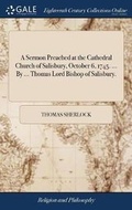 Cover: A Sermon Preached at the Cathedral Church of Salisbury, October 6, 1745. ... by ... Thomas Lord Bishop of Salisbury. - Gale Ecco, Print Editions