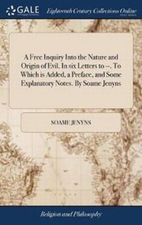 Enlarge image Cover: A Free Inquiry Into the Nature and Origin of Evil. In six Letters to --. To Which is Added, a Preface, and Some Explanatory Notes. By Soame Jenyns - Gale Ecco, Print Editions