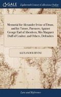 Cover: Memorial for Alexander Irvine of Drum, and His Tutors, Pursuers; Against George Earl of Aberdeen, Mrs Margaret Duff of Coulter, and Others, Defenders - Gale Ecco, Print Editions