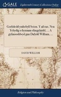Cover: Gorfoledd Ymhebyll Seion. y AIL Ran. Neu Ychydig O Hymnau Efangylaidd, ... a Gyfansoddwyd Gan Dafydd William, ... - Gale Ecco, Print Editions