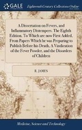 Cover: A Dissertation on Fevers, and Inflammatory Distempers. the Eighth Edition. to Which Are Now First Added, from Papers Which He Was Preparing to Publish Before His Death, a Vindication of the Fever Powder, and the Disorders of Children - Gale Ecco, Print Editions