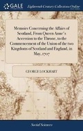 Cover: Memoirs Concerning the Affairs of Scotland, From Queen Anne's Accession to the Throne, to the Commencement of the Union of the two Kingdoms of Scotland and England, in May, 1707 - Gale Ecco, Print Editions