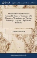 Cover: A Sermon Preached Before the Honourable House of Commons, at St. Margaret's Westminster, on Tuesday, January 30, 1749-50. ... by Edward Bentham, - Gale Ecco, Print Editions