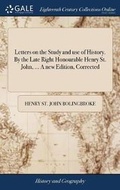 Cover: Letters on the Study and Use of History. by the Late Right Honourable Henry St. John, ... a New Edition, Corrected - Gale Ecco, Print Editions
