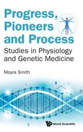 Cover: Progress, Pioneers And Process: Studies In Physiology And Genetic Medicine - World Scientific Publishing Co Pte Ltd