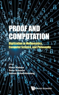 Enlarge image Cover: Proof And Computation: Digitization In Mathematics, Computer Science, And Philosophy - World Scientific Publishing Co Pte Ltd