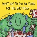 Cover: What Not To Give An Ogre For His Birthday - Little Door Books