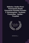 Cover: Mohelno. Soubor Praci Venovanych Studiu Vyznamne Pamatky Prirodni. 5. Hymenoptera - Aculeata. Formicidae - Apidae - Vespidae - Palala Press