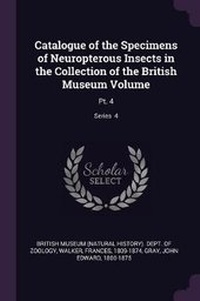 Enlarge image Cover: Catalogue of the Specimens of Neuropterous Insects in the Collection of the British Museum Volume - Palala Press