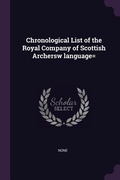 Cover: Chronological List of the Royal Company of Scottish Archersw language= - Palala Press
