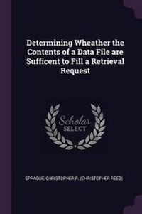 Enlarge image Cover: Determining Wheather the Contents of a Data File are Sufficent to Fill a Retrieval Request - Palala Press
