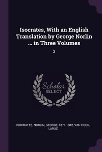Enlarge image Cover: Isocrates, With an English Translation by George Norlin ... in Three Volumes - Palala Press