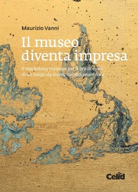 Abbildung von: Il museo diventa impresa. Il marketing museale per il break even di un luogo da vivere quotidianamente - CELID