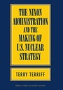 Cover: The Nixon Administration and the Making of U.S. Nuclear Strategy - Cornell University Press