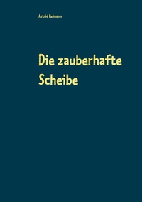 Abbildung von: Die zauberhafte Scheibe - BoD - Books on Demand