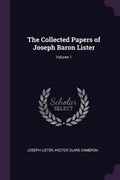 Cover: The Collected Papers of Joseph Baron Lister; Volume 1 - Palala Press