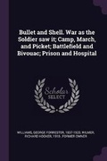 Cover: Bullet and Shell. War as the Soldier saw it; Camp, March, and Picket; Battlefield and Bivouac; Prison and Hospital - Palala Press
