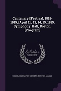 Cover: Centenary [Festival, 1815-1915, ] April 11, 13, 14, 15, 1915; Symphony Hall, Boston. [Program] - Palala Press