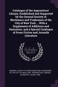 Cover: Catalogue of the Apprentices' Library, Established and Supported by the General Society of Mechanics and Tradesmen of the City of New York ... With a Supplement of Additions and Omissions, and a Special Catalogue of Prose Fiction and Juvenile Literature - Palala Press