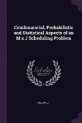 Cover: Combinatorial, Probabilistic and Statistical Aspects of an M x J Scheduling Problem - Palala Press