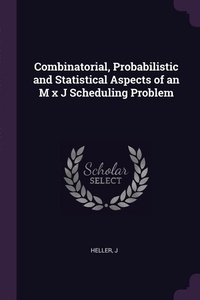 Enlarge image Cover: Combinatorial, Probabilistic and Statistical Aspects of an M x J Scheduling Problem - Palala Press