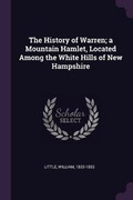 Cover: The History of Warren; A Mountain Hamlet, Located Among the White Hills of New Hampshire - Palala Press