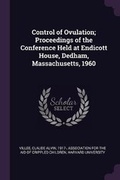 Cover: Control of Ovulation; Proceedings of the Conference Held at Endicott House, Dedham, Massachusetts, 1960 - Palala Press