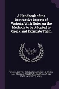 Enlarge image Cover: A Handbook of the Destructive Insects of Victoria, with Notes on the Methods to Be Adopted to Check and Extirpate Them - Palala Press