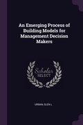 Cover: An Emerging Process of Building Models for Management Decision Makers - Palala Press