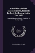 Cover: History of Spencer, Massachusetts, From its Earliest Settlement to the Year 1860 - Palala Press