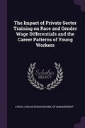 Cover: The Impact of Private Sector Training on Race and Gender Wage Differentials and the Career Patterns of Young Workers - Palala Press